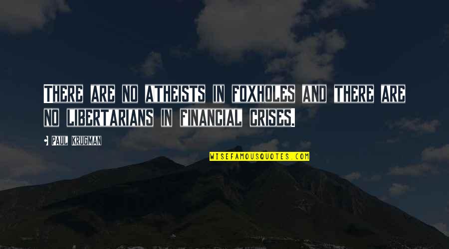 Atheists In Foxholes Quotes By Paul Krugman: There are no atheists in foxholes and there