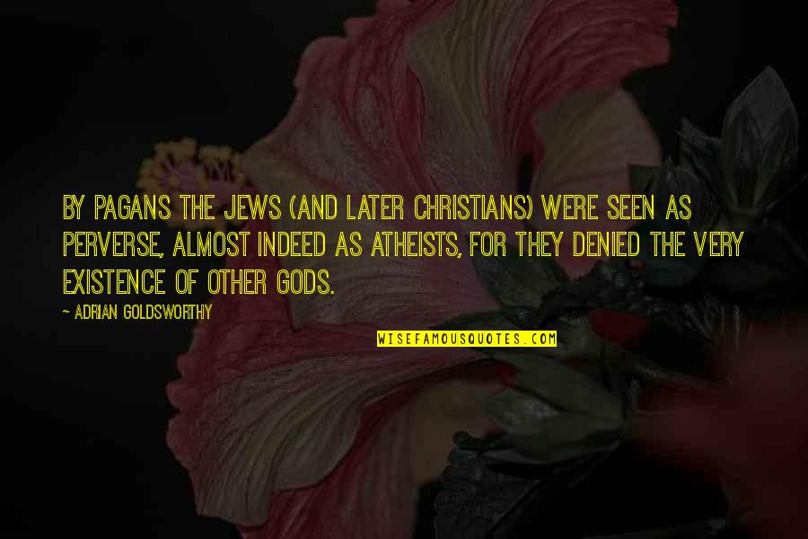 Atheists Quotes By Adrian Goldsworthy: By pagans the Jews (and later Christians) were Atheists Quotes By Adrian Goldsworthy: By pagans the Jews (and later Christians) were