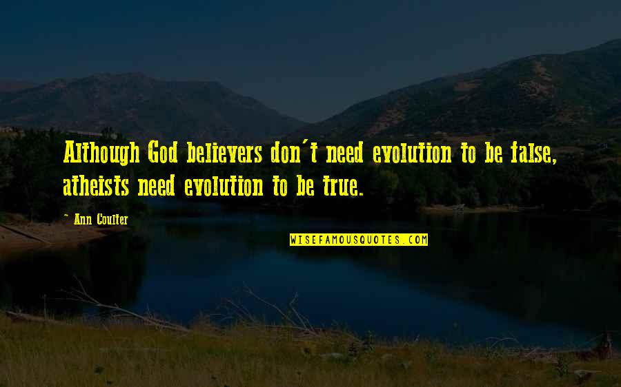 Atheists Quotes By Ann Coulter: Although God believers don't need evolution to be