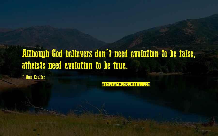 Atheists Quotes By Ann Coulter: Although God believers don't need evolution to be Atheists Quotes By Ann Coulter: Although God believers don't need evolution to be