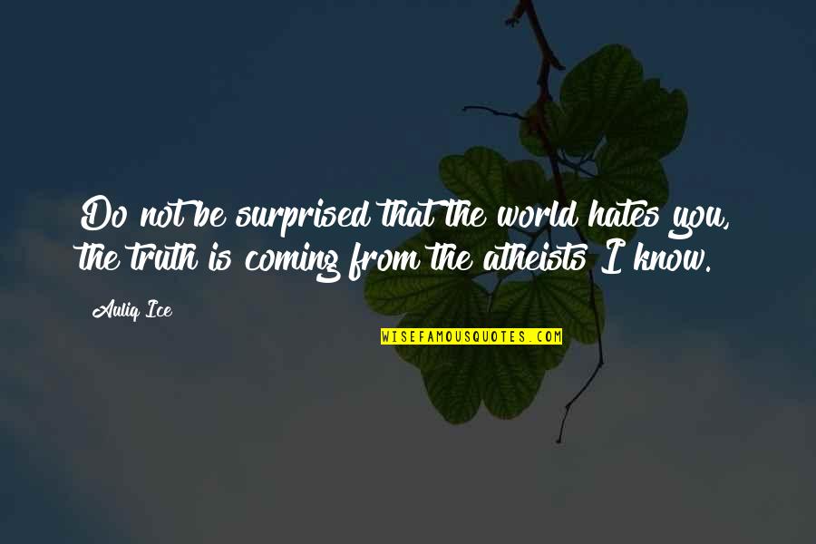 Atheists Quotes By Auliq Ice: Do not be surprised that the world hates