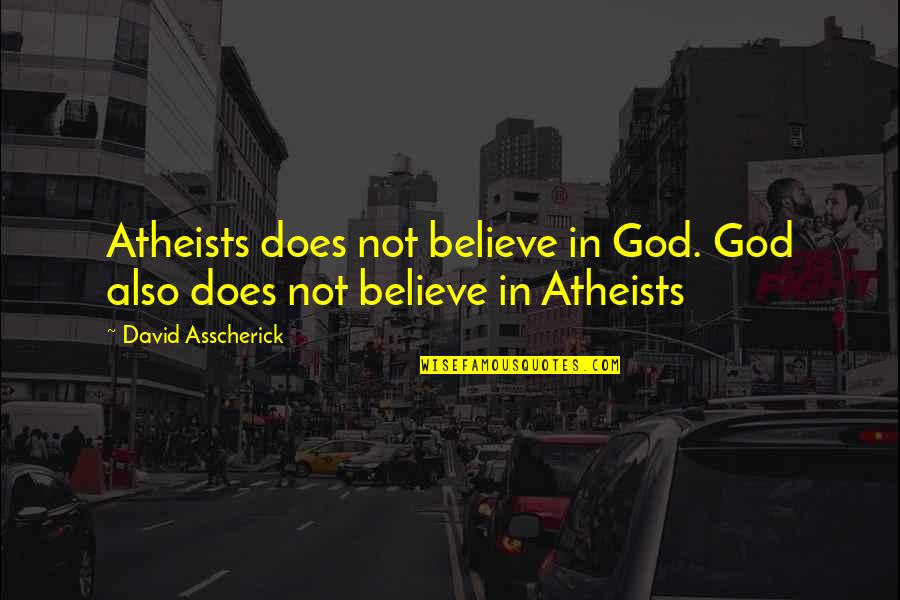 Atheists Quotes By David Asscherick: Atheists does not believe in God. God also