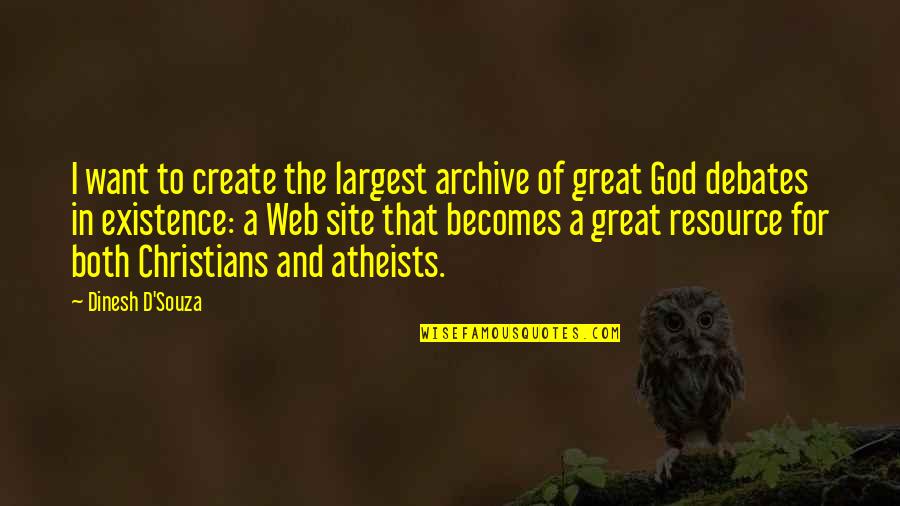 Atheists Quotes By Dinesh D'Souza: I want to create the largest archive of