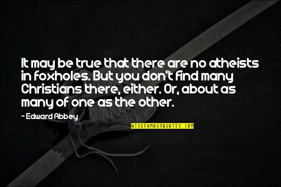Atheists Quotes By Edward Abbey: It may be true that there are no