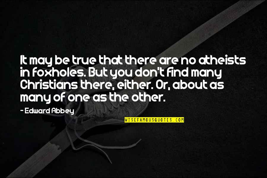 Atheists Quotes By Edward Abbey: It may be true that there are no Atheists Quotes By Edward Abbey: It may be true that there are no