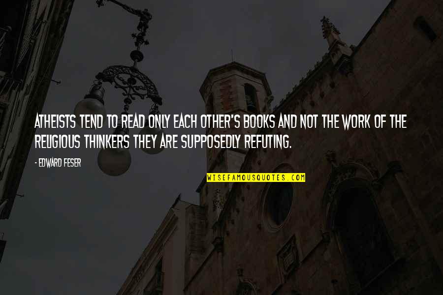 Atheists Quotes By Edward Feser: Atheists tend to read only each other's books