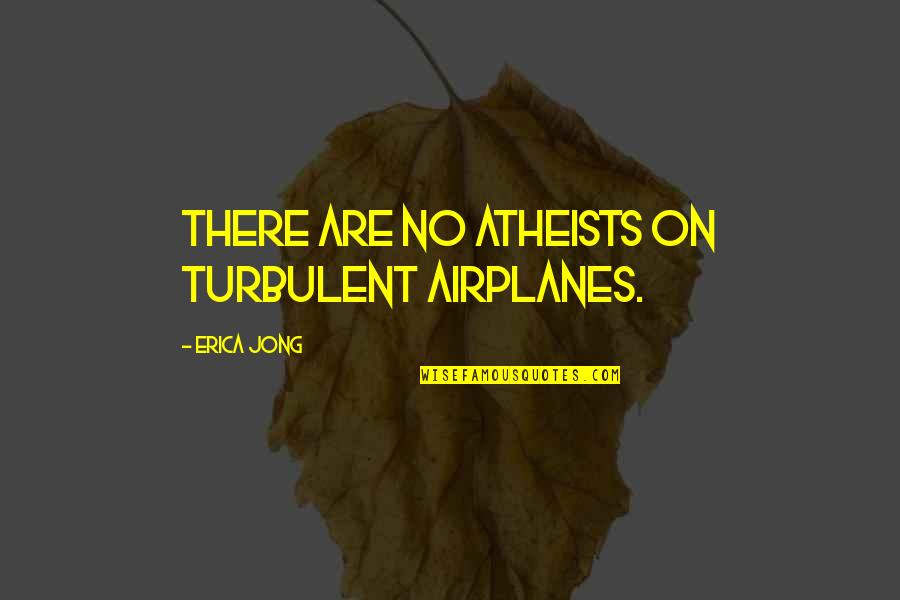 Atheists Quotes By Erica Jong: There are no atheists on turbulent airplanes.