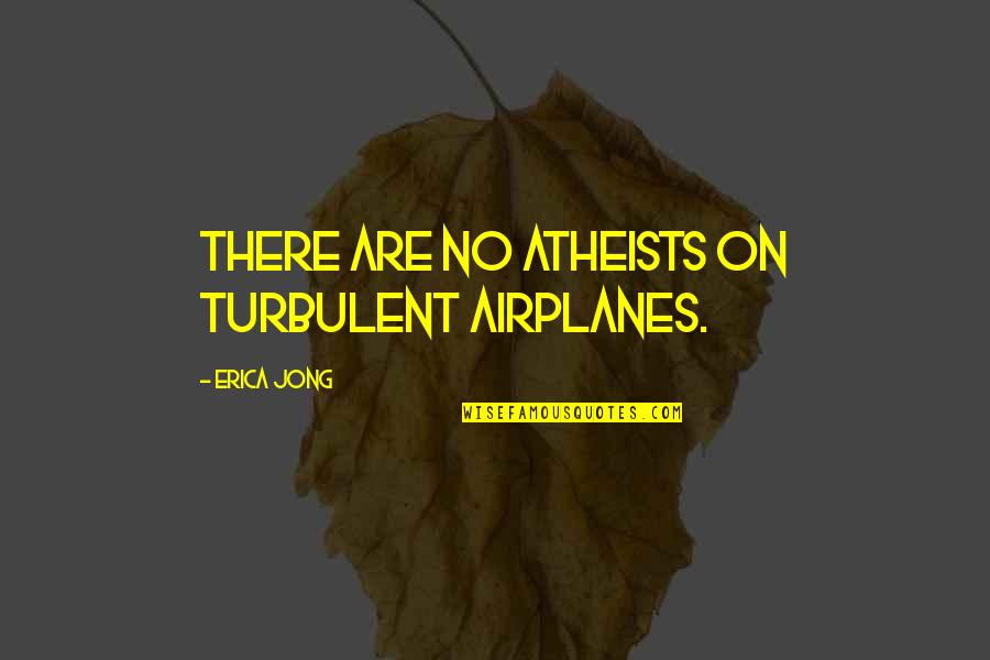 Atheists Quotes By Erica Jong: There are no atheists on turbulent airplanes. Atheists Quotes By Erica Jong: There are no atheists on turbulent airplanes.