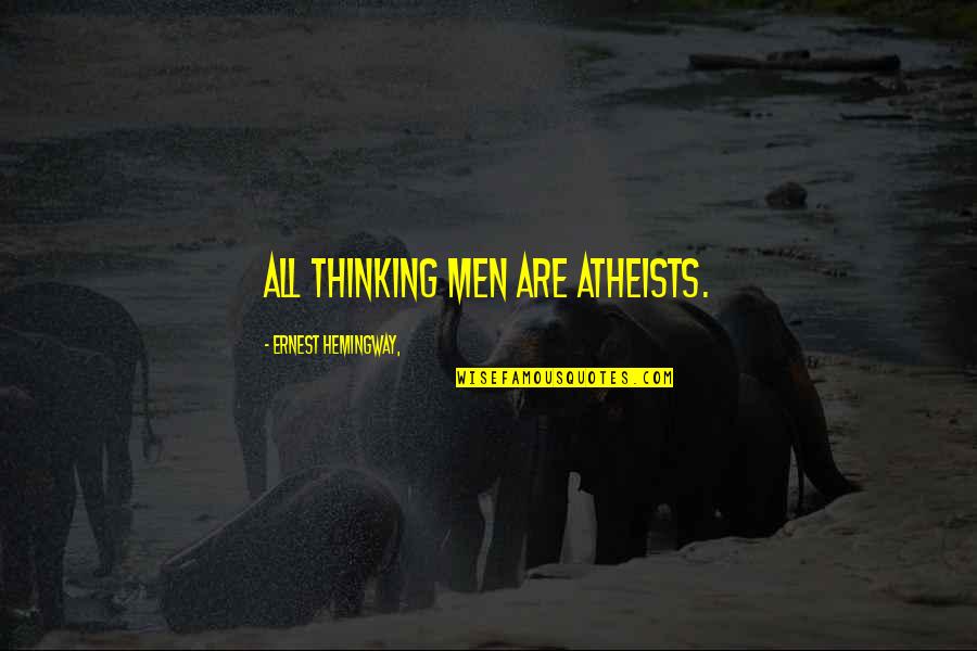 Atheists Quotes By Ernest Hemingway,: All thinking men are atheists.