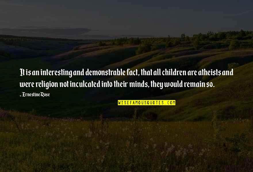 Atheists Quotes By Ernestine Rose: It is an interesting and demonstrable fact, that