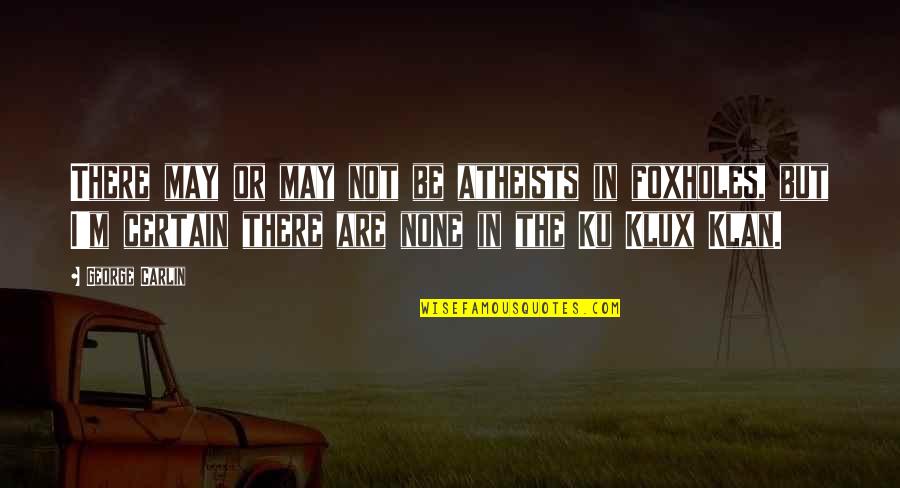 Atheists Quotes By George Carlin: There may or may not be atheists in Atheists Quotes By George Carlin: There may or may not be atheists in