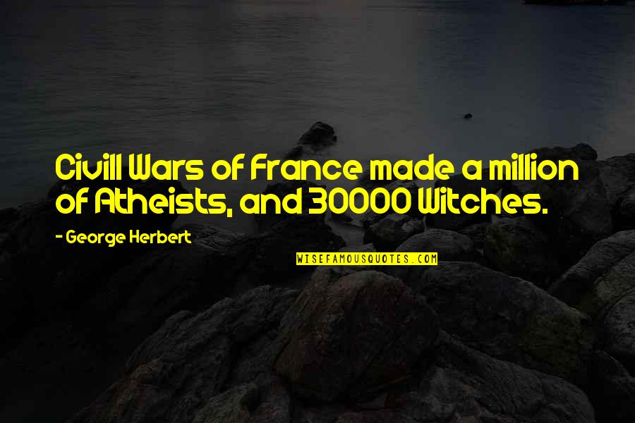 Atheists Quotes By George Herbert: Civill Wars of France made a million of