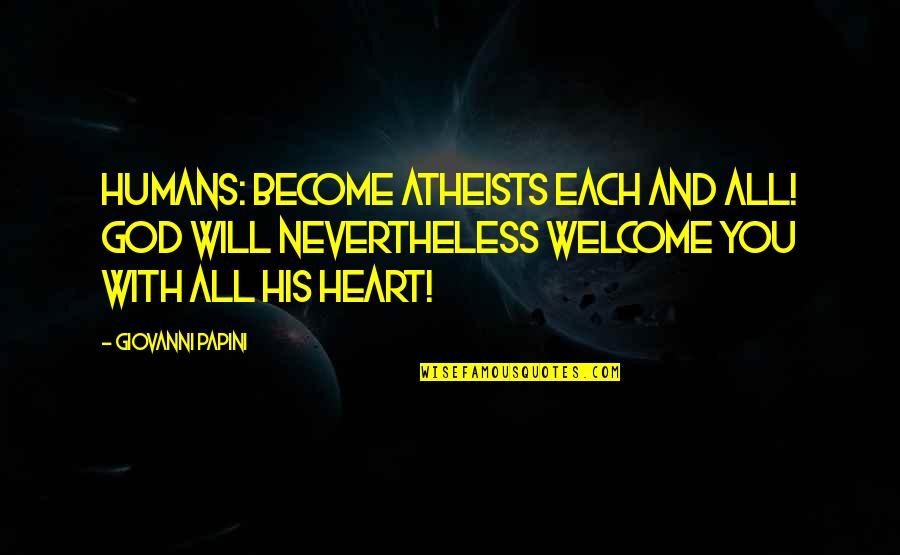 Atheists Quotes By Giovanni Papini: Humans: become atheists each and all! God will