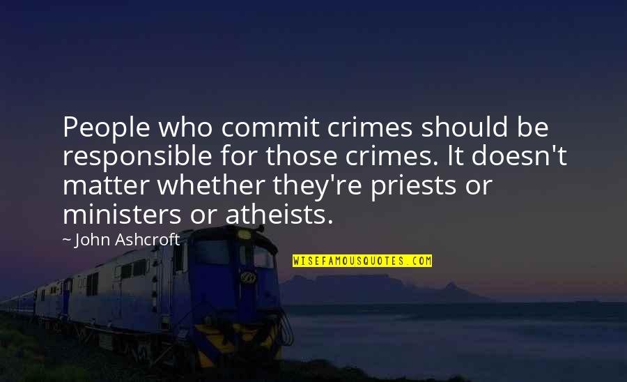 Atheists Quotes By John Ashcroft: People who commit crimes should be responsible for