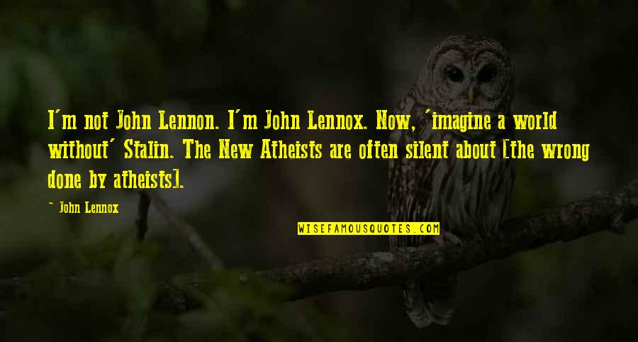 Atheists Quotes By John Lennox: I'm not John Lennon. I'm John Lennox. Now,