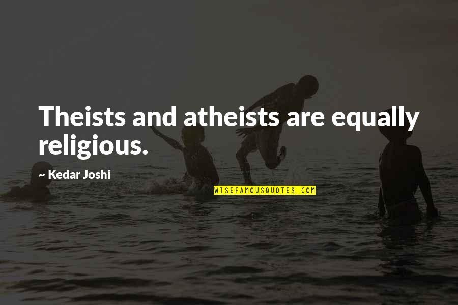 Atheists Quotes By Kedar Joshi: Theists and atheists are equally religious. Atheists Quotes By Kedar Joshi: Theists and atheists are equally religious.