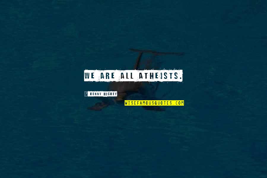 Atheists Quotes By Kenny Hickey: We are all atheists. Atheists Quotes By Kenny Hickey: We are all atheists.