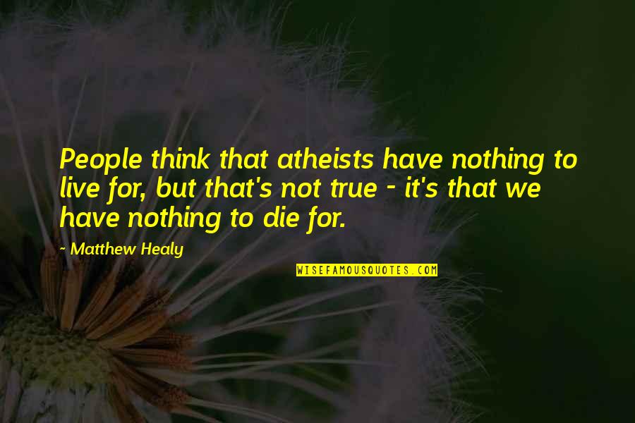 Atheists Quotes By Matthew Healy: People think that atheists have nothing to live