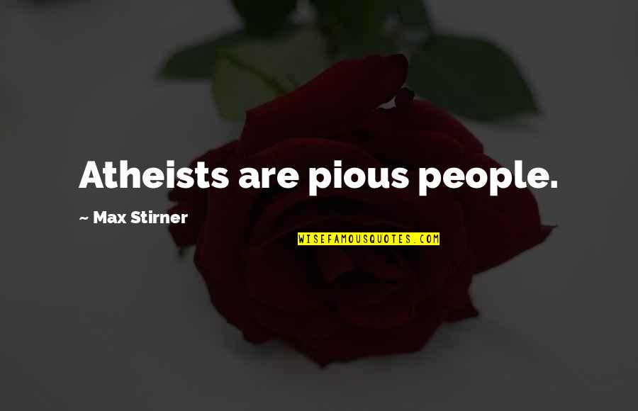 Atheists Quotes By Max Stirner: Atheists are pious people.