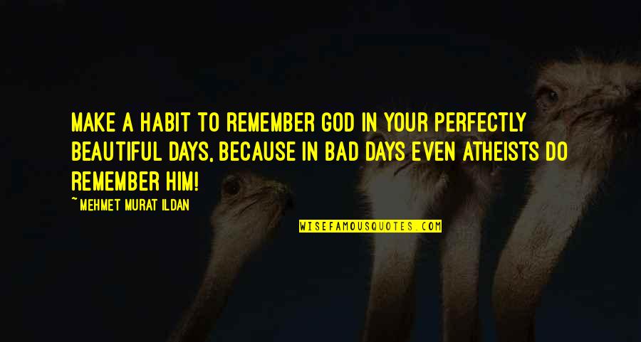 Atheists Quotes By Mehmet Murat Ildan: Make a habit to remember God in your