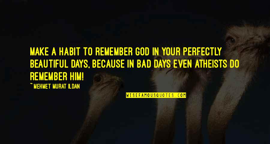 Atheists Quotes By Mehmet Murat Ildan: Make a habit to remember God in your Atheists Quotes By Mehmet Murat Ildan: Make a habit to remember God in your
