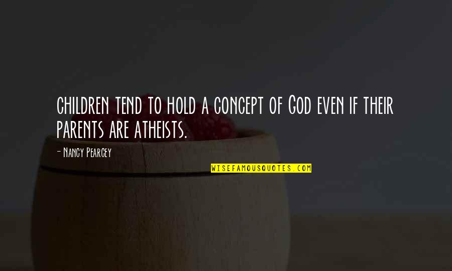 Atheists Quotes By Nancy Pearcey: children tend to hold a concept of God