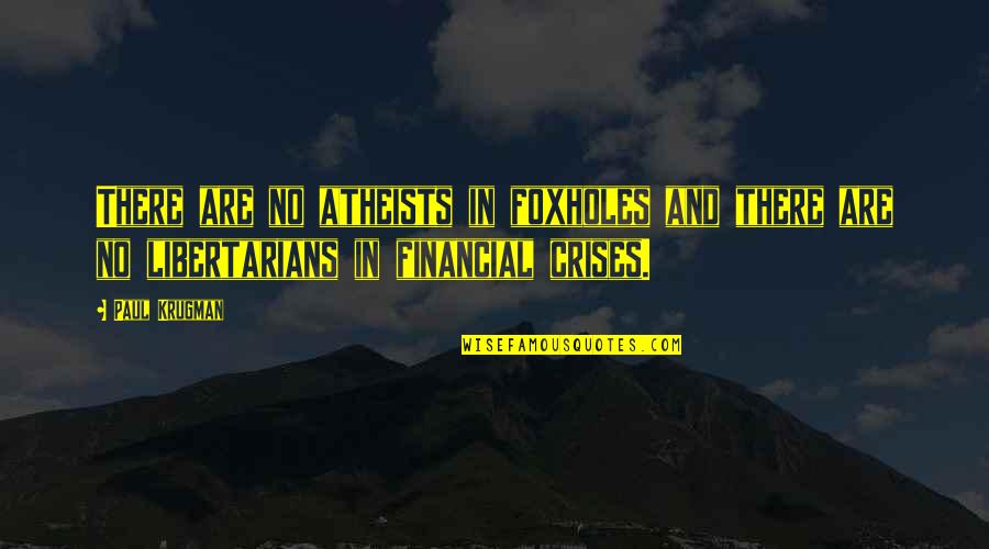 Atheists Quotes By Paul Krugman: There are no atheists in foxholes and there