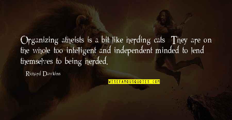 Atheists Quotes By Richard Dawkins: Organizing atheists is a bit like herding cats; Atheists Quotes By Richard Dawkins: Organizing atheists is a bit like herding cats;