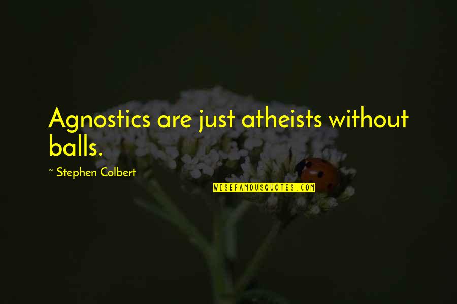 Atheists Quotes By Stephen Colbert: Agnostics are just atheists without balls.