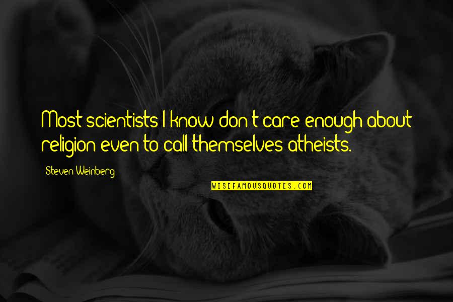 Atheists Quotes By Steven Weinberg: Most scientists I know don't care enough about
