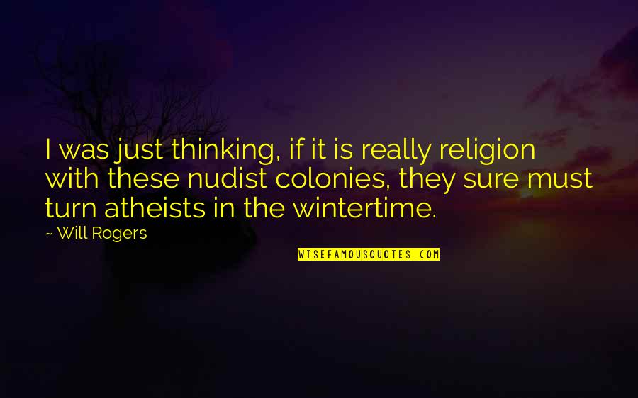 Atheists Quotes By Will Rogers: I was just thinking, if it is really