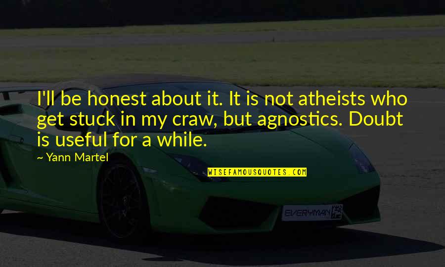 Atheists Quotes By Yann Martel: I'll be honest about it. It is not