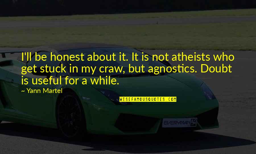 Atheists Quotes By Yann Martel: I'll be honest about it. It is not Atheists Quotes By Yann Martel: I'll be honest about it. It is not