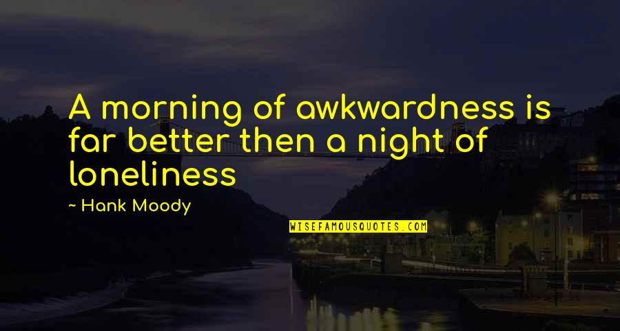Athelete Quotes By Hank Moody: A morning of awkwardness is far better then
