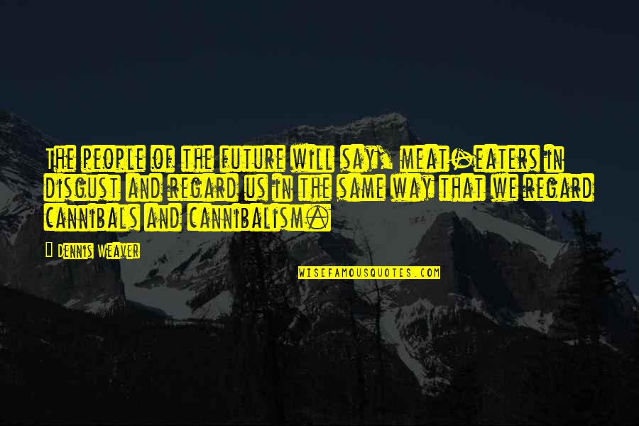 Athelings Quotes By Dennis Weaver: The people of the future will say, meat-eaters Athelings Quotes By Dennis Weaver: The people of the future will say, meat-eaters