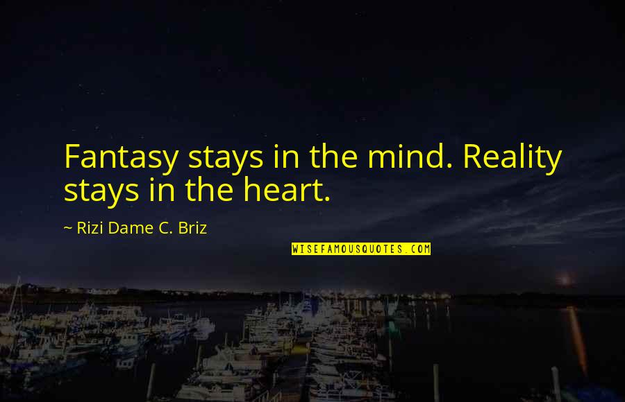 Athelings Quotes By Rizi Dame C. Briz: Fantasy stays in the mind. Reality stays in Athelings Quotes By Rizi Dame C. Briz: Fantasy stays in the mind. Reality stays in