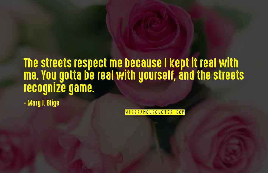 Athena And Arachne Quotes By Mary J. Blige: The streets respect me because I kept it