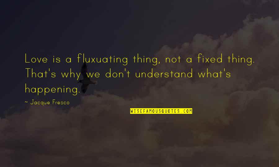 Athena Cykes Quotes By Jacque Fresco: Love is a fluxuating thing, not a fixed