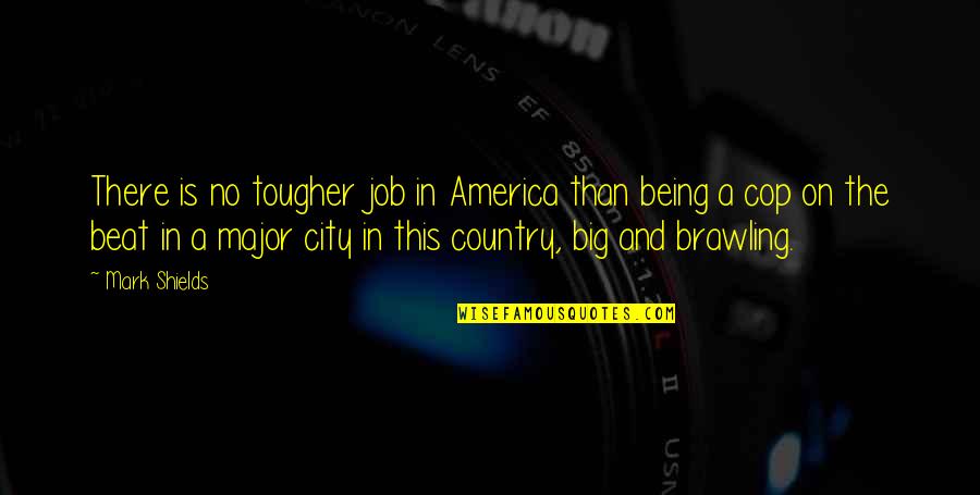Athena Cykes Quotes By Mark Shields: There is no tougher job in America than