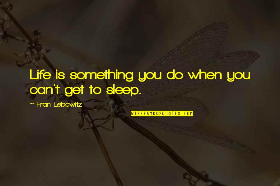 Athena Greek Mythology Quotes By Fran Lebowitz: Life is something you do when you can't Athena Greek Mythology Quotes By Fran Lebowitz: Life is something you do when you can't