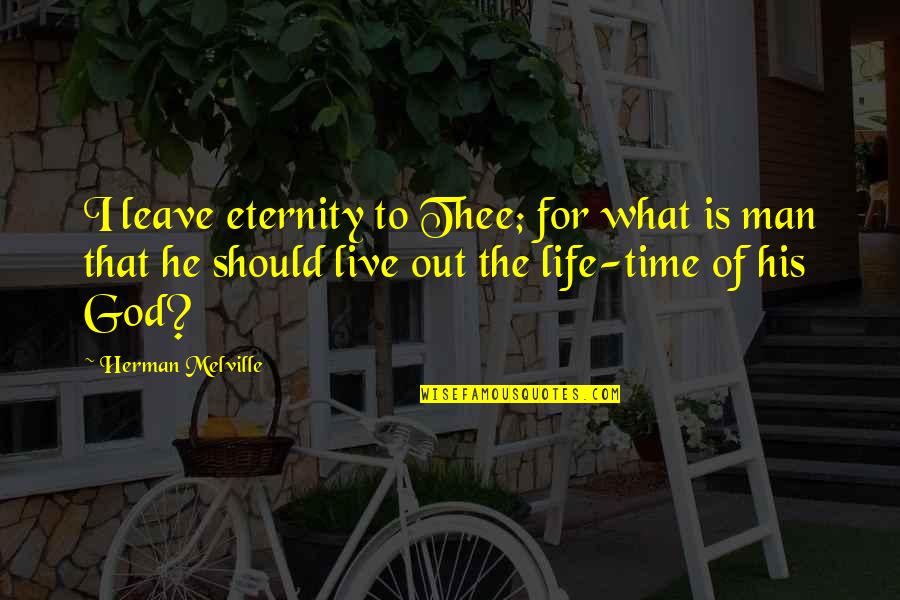 Athena Kof Quotes By Herman Melville: I leave eternity to Thee; for what is