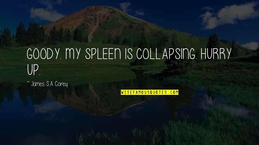 Athenaeum Alexandria Quotes By James S.A. Corey: GOODY. MY SPLEEN IS COLLAPSING. HURRY UP. Athenaeum Alexandria Quotes By James S.A. Corey: GOODY. MY SPLEEN IS COLLAPSING. HURRY UP.