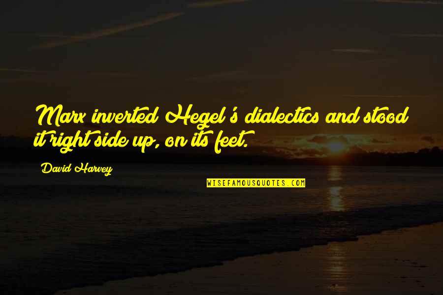 Athenaeum Theatre Quotes By David Harvey: Marx inverted Hegel's dialectics and stood it right