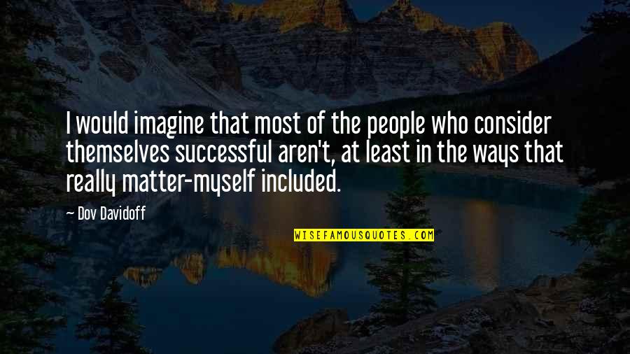 Athenaeum Theatre Quotes By Dov Davidoff: I would imagine that most of the people Athenaeum Theatre Quotes By Dov Davidoff: I would imagine that most of the people