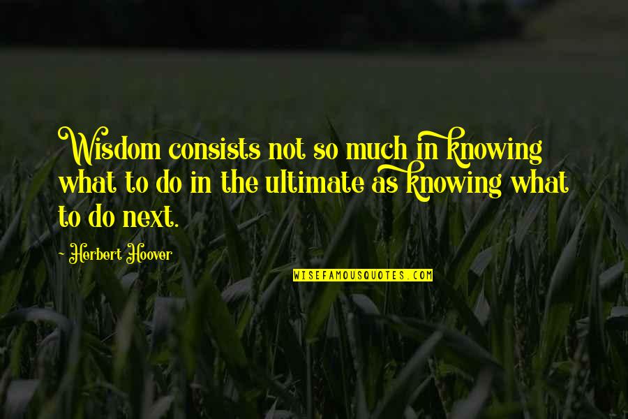 Athenaeums 29th Quotes By Herbert Hoover: Wisdom consists not so much in knowing what