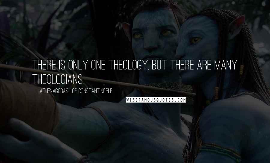 Athenagoras I Of Constantinople quotes: There is only one theology, but there are many theologians.