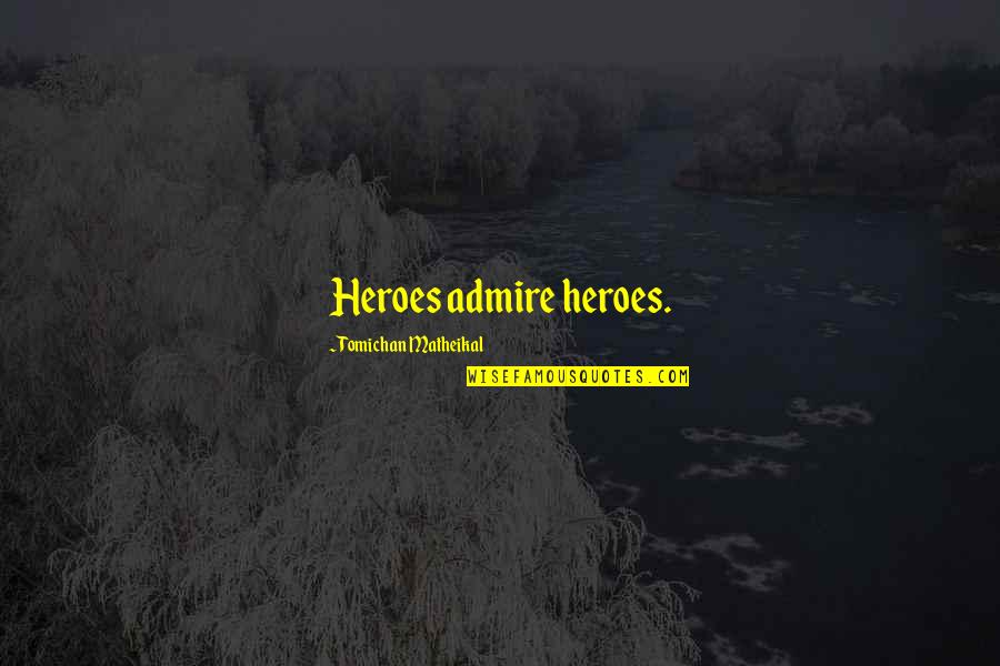 Athenagoras Of Syracuse Quotes By Tomichan Matheikal: Heroes admire heroes.