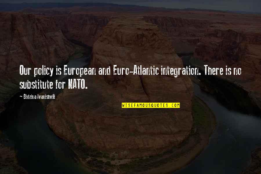 Athenagoras Ziliaskopoulos Quotes By Bidzina Ivanishvili: Our policy is European and Euro-Atlantic integration. There Athenagoras Ziliaskopoulos Quotes By Bidzina Ivanishvili: Our policy is European and Euro-Atlantic integration. There