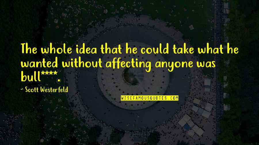 Athenais De Beru Quotes By Scott Westerfeld: The whole idea that he could take what Athenais De Beru Quotes By Scott Westerfeld: The whole idea that he could take what