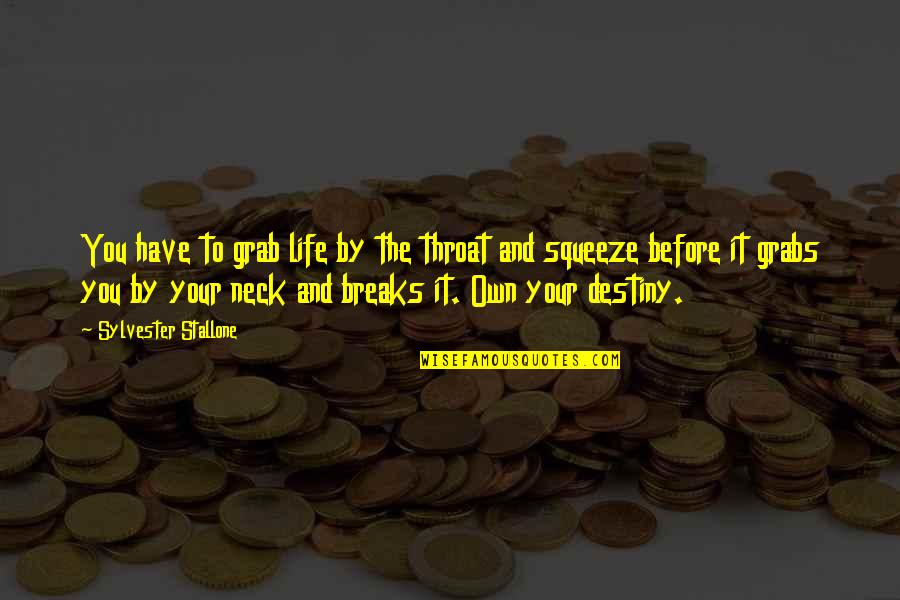 Athenais Montespan Quotes By Sylvester Stallone: You have to grab life by the throat Athenais Montespan Quotes By Sylvester Stallone: You have to grab life by the throat